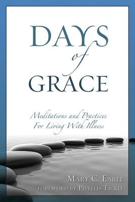 Days of Grace: Meditation and Practices for Living with Illness by Earle, Mary C.