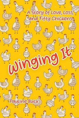 Winging It: A Story of Love, Loss, and Fifty Chickens by Buck, Pauline