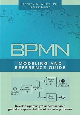 BPMN Modeling and Reference Guide: Understanding and Using BPMN by White Ph. D., Stephen A.