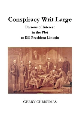 Conspiracy Writ Large: Persons of Interest in the Plot to Kill President Lincoln by Christmas, Gerry