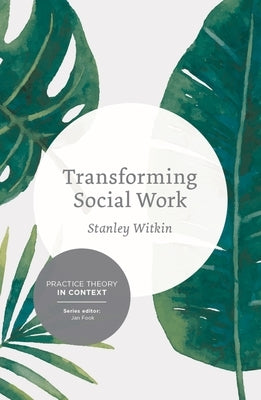 Transforming Social Work: Social Constructionist Reflections on Contemporary and Enduring Issues by Witkin, Stanley