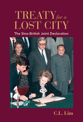 Treaty for a Lost City: The Sino-British Joint Declaration by Lim, C. L.