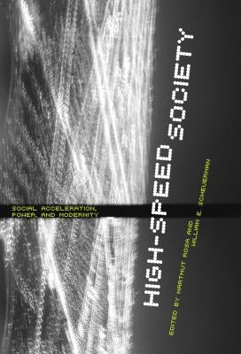 High-Speed Society: Social Acceleration, Power, and Modernity by Rosa, Hartmut