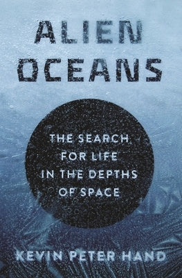 Alien Oceans: The Search for Life in the Depths of Space by Hand, Kevin