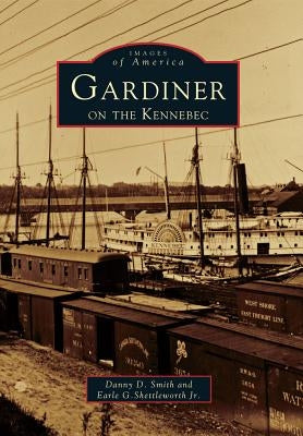 Gardiner on the Kennebec by Smith, Danny D.