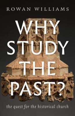 Why Study the Past?: The Quest for the Historical Church by Williams, Rowan