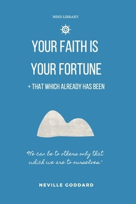 Your Faith is Your Fortune & That Which Already Has Been: Two Neville Classics Reminding that Imagination is More Important Than Knowledge by Journals, Mentor