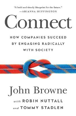 Connect: How Companies Succeed by Engaging Radically with Society by Browne, John