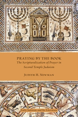 Praying by the Book: The Scripturalization of Prayer in Second Temple Judaism by Newman, Judith H.