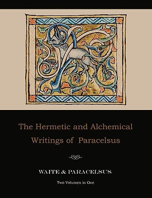 The Hermetic and Alchemical Writings of Paracelsus--Two Volumes in One by Paracelsus