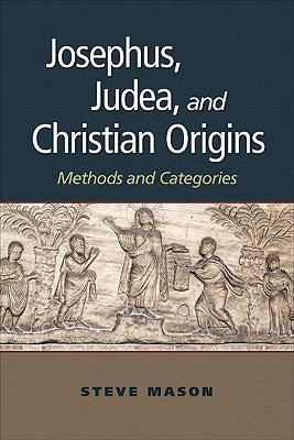 Josephus, Judea, and Christian Origins: Methods and Categories by Mason, Steve