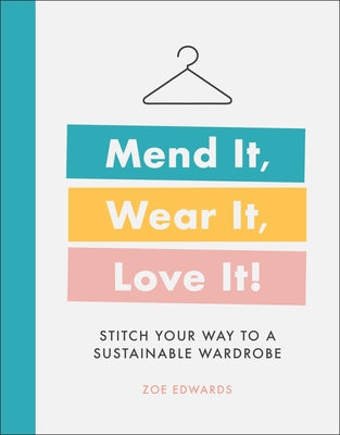 Mend It, Wear It, Love It!: Stitch Your Way to a Sustainable Wardrobe by Edwards, Zoe
