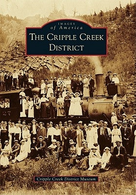 The Cripple Creek District by Cripple Creek District Museum