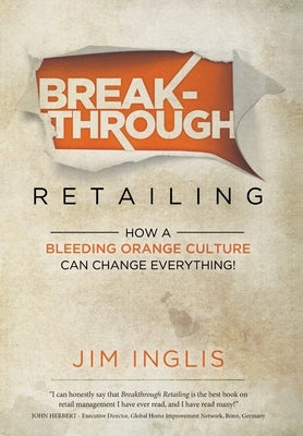 Breakthrough Retailing: How a Bleeding Orange Culture Can Change Everything by Inglis, Jim