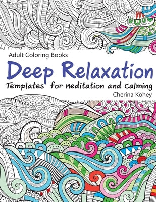 Adult Coloring Books Deep Relaxation: Templates for Meditation and Calming by Kohey, Cherina