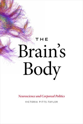 The Brain's Body: Neuroscience and Corporeal Politics by Pitts-Taylor, Victoria