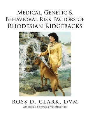 Medical, Genetic & Behavioral Risk Factors of Rhodesian Ridgebacks by Clark, DVM Ross D.