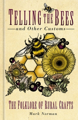 Telling the Bees and Other Customs: The Folklore of Rural Crafts by Norman, Mark