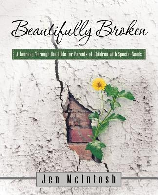 Beautifully Broken: A Journey Through the Bible for Parents of Children with Special Needs by McIntosh, Jen