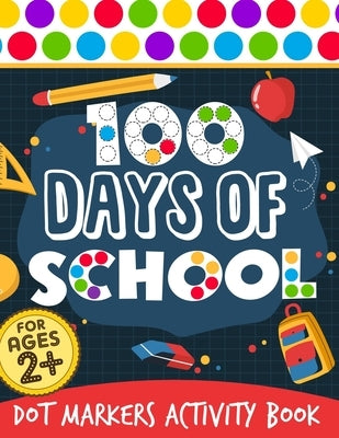 100 Days Of School: Dot Markers Activity Book 100 Days Smarter Teacher Student 100th Day of school Coloring Book For Kids Do a dot Kinderg by Publishing, Elkreatiiv