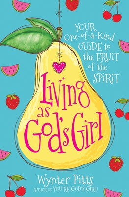 Living as God's Girl: Your One-Of-A-Kind Guide to the Fruit of the Spirit by Pitts, Wynter