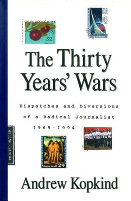 The Thirty Years' Wars: Dispatches and Diversions of a Radical Journalist, 1965-1994 by Kopkind, Andrew