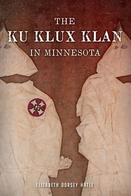 The Ku Klux Klan in Minnesota by Hatle, Elizabeth Dorsey