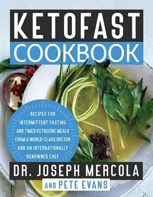 Ketofast Cookbook: Recipes for Intermittent Fasting and Timed Ketogenic Meals from a World-Class Doctor and an Internationally Renowned C by Mercola, Joseph