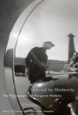 Seduced by Modernity: The Photography of Margaret Watkins by O'Connor, Mary