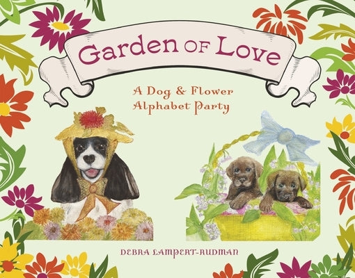 Garden of Love: A Dog & Flower Alphabet Party by Lampert-Rudman, Debra