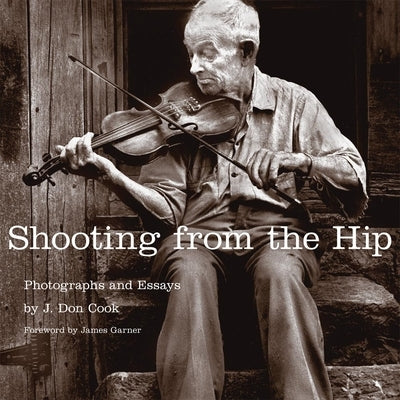 Shooting from the Hip: Photographs and Essays by Cook, J. Don