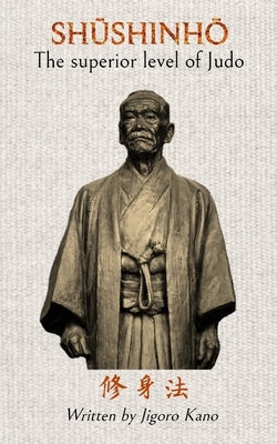 Shushinho - The superior level of Judo: Written by Jigoro Kano by Caracena, Jose