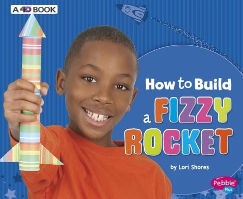 How to Build a Fizzy Rocket: A 4D Book by Shores, Lori