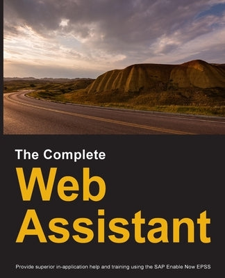 The Complete Web Assistant: Provide in-application help and training using the SAP Enable Now EPSS by Manuel, Dirk