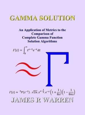 Gamma Solution: An Application of Metrics to the Comparison of Complete Gamma Function Solution Algorithms by Warren, James R.