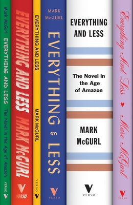 Everything and Less: The Novel in the Age of Amazon by McGurl, Mark