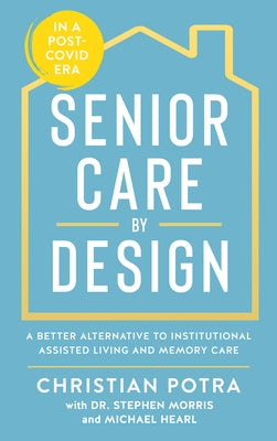 Senior Care by Design: The Better Alternative to Institutional Assisted Living and Memory Care by Potra, Christian