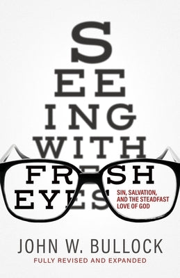 Seeing With Fresh Eyes: Sin, Salvation, and the Steadfast Love of God by Bullock, John W.