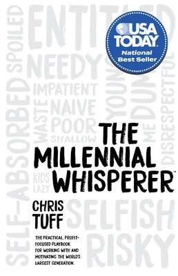 The Millennial Whisperer: The Practical, Profit-Focused Playbook for Working with and Motivating the World's Largest Generation by Tuff, Chris