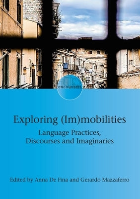 Exploring (Im)Mobilities: Language Practices, Discourses and Imaginaries by de Fina, Anna