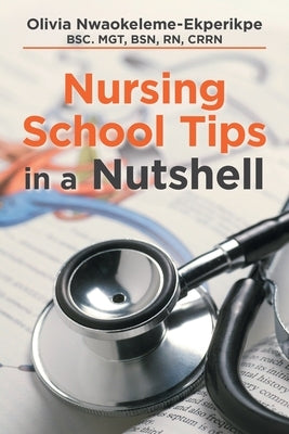 Nursing School Tips in a Nutshell by Nwaokeleme-Ekperikpe Bsc Mgt Bsn Rn Crr
