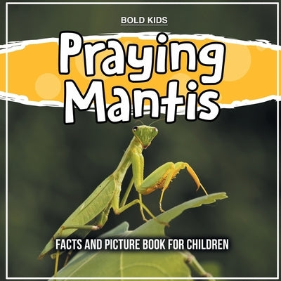 Praying Mantis: Facts And Picture Book For Children by Kids, Bold