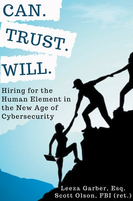Can. Trust. Will.: Hiring for the Human Element in the New Age of Cybersecurity by Garber, Leeza