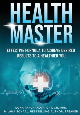 Health Master: Effective Formula To Achieve Desired Results To A Healthier You by Parunakova, Ilona