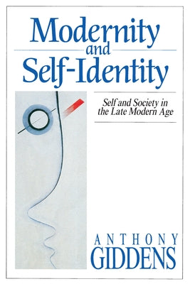 Modernity and Self-Identity: Self and Society in the Late Modern Age by Giddens, Anthony