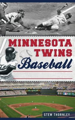 Minnesota Twins Baseball: Hardball History on the Prairie by Thornley, Stew