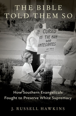 The Bible Told Them So: How Southern Evangelicals Fought to Preserve White Supremacy by Hawkins, J. Russell