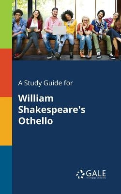 A Study Guide for William Shakespeare's Othello by Gale, Cengage Learning