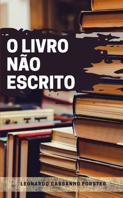 O livro não escrito: microcontos, curtocontos, reflexões e aforismos by Cassanho Forster, Leonardo