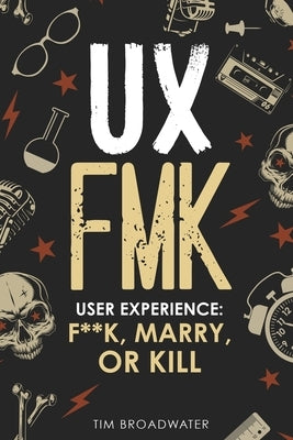 UX: FMK: User Experience: F**k, Marry, or Kill by Meyers, David Edwin